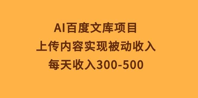 AI百度文库项目，上传内容实现被动收入，每天收入300-500网创吧-网创项目资源站-副业项目-创业项目-搞钱项目八百网赚