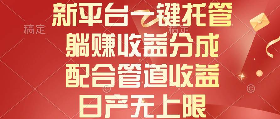 新平台一键托管，躺赚收益分成，配合管道收益，日产无上限网创吧-网创项目资源站-副业项目-创业项目-搞钱项目八百网赚