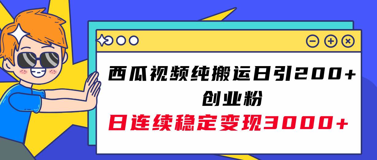 西瓜视频纯搬运日引200+创业粉，日连续变现3000+实操教程！网创吧-网创项目资源站-副业项目-创业项目-搞钱项目八百网赚
