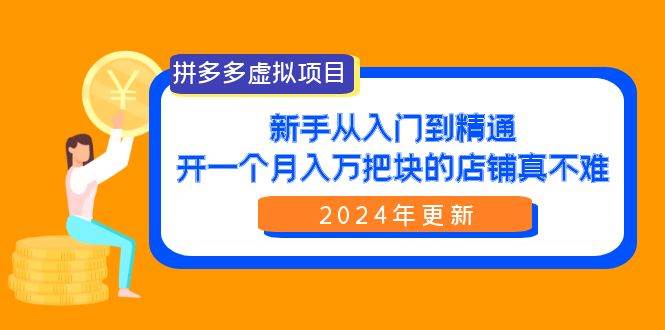 拼多多虚拟项目：入门到精通，开一个月入万把块的店铺 真不难（24年更新）网创吧-网创项目资源站-副业项目-创业项目-搞钱项目八百网赚