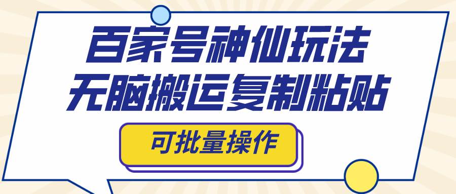 百家号神仙玩法，无脑搬运复制粘贴，可批量操作网创吧-网创项目资源站-副业项目-创业项目-搞钱项目八百网赚