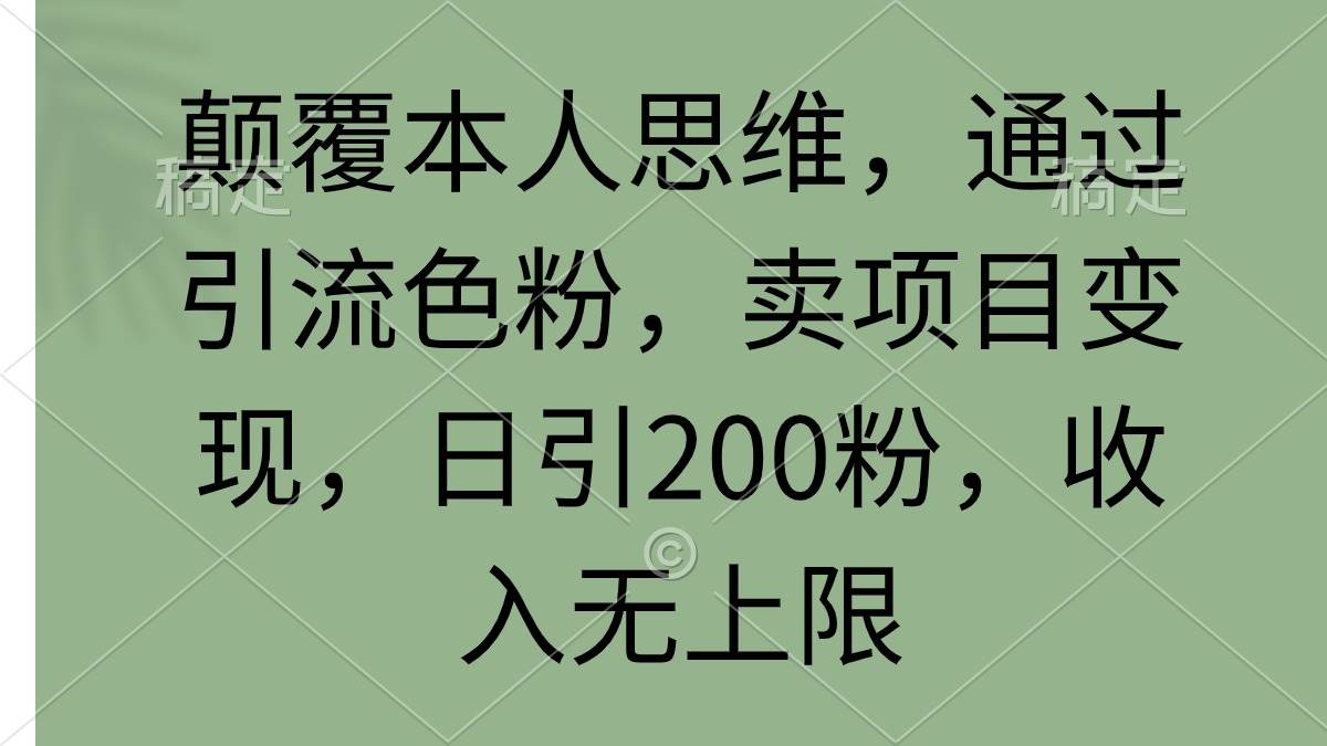 颠覆本人思维，通过引流色粉，卖项目变现，日引200粉，收入无上限网创吧-网创项目资源站-副业项目-创业项目-搞钱项目八百网赚