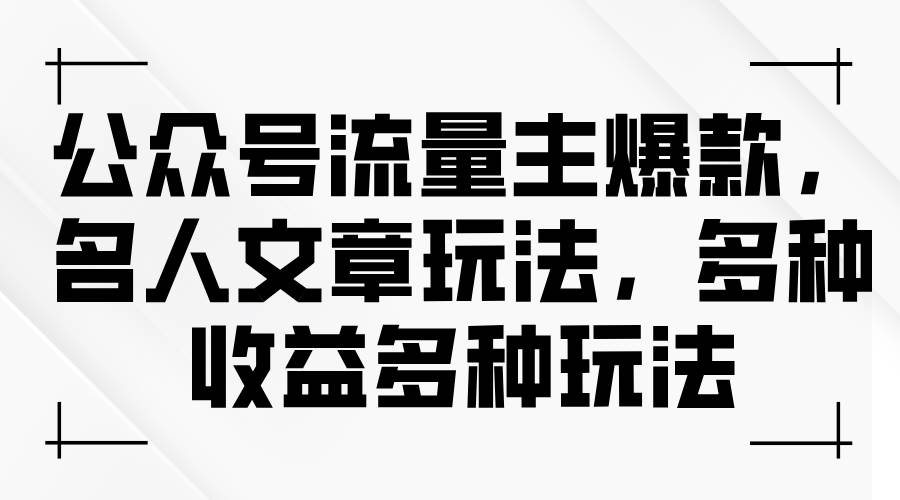 公众号流量主爆款，名人文章玩法，多种收益多种玩法网创吧-网创项目资源站-副业项目-创业项目-搞钱项目八百网赚