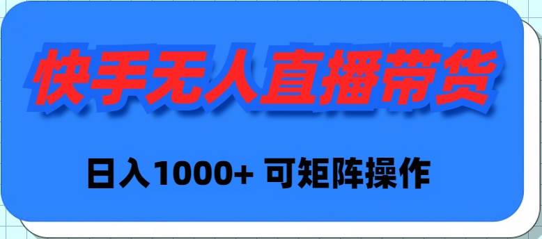 快手无人直播带货，新手日入1000+ 可矩阵操作网创吧-网创项目资源站-副业项目-创业项目-搞钱项目八百网赚