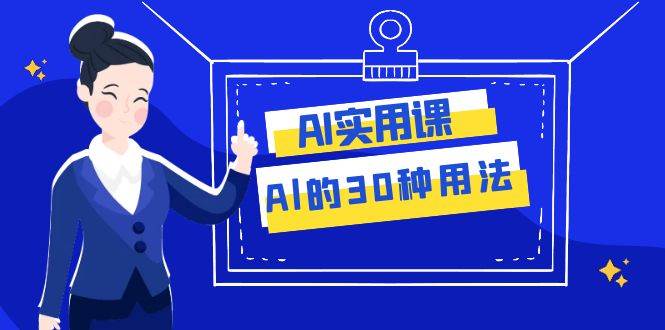 AI·实用课：Al的·30种用法，工作效率提升数倍（31节课）网创吧-网创项目资源站-副业项目-创业项目-搞钱项目八百网赚