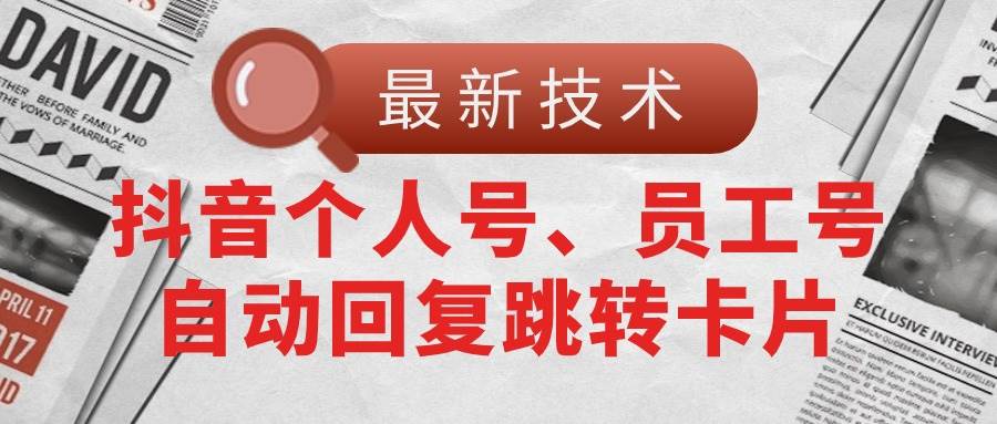 【最新技术】抖音个人号、员工号自动回复跳转卡片网创吧-网创项目资源站-副业项目-创业项目-搞钱项目八百网赚