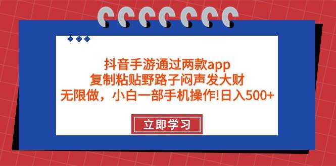 抖音手游通过两款app，复制粘贴野路子闷声发大财，无限做 一部手机日入500+网创吧-网创项目资源站-副业项目-创业项目-搞钱项目八百网赚