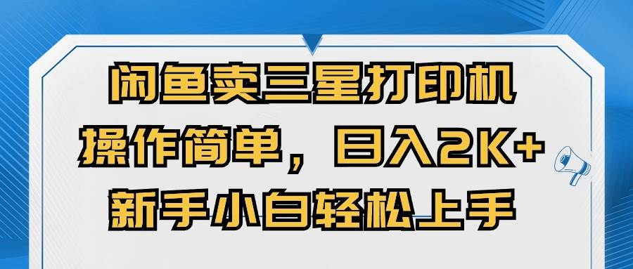 闲鱼卖三星打印机，操作简单，日入2000+，新手小白轻松上手网创吧-网创项目资源站-副业项目-创业项目-搞钱项目八百网赚