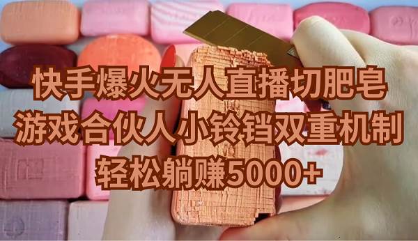 快手爆火无人直播切肥皂，游戏合伙人小铃铛双重机制，轻松躺赚5000+网创吧-网创项目资源站-副业项目-创业项目-搞钱项目八百网赚