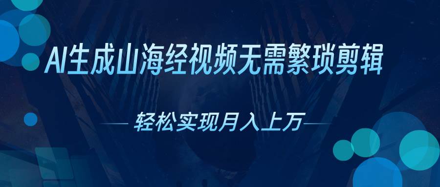 AI自动生成山海经奇幻视频，轻松月入过万，红利期抓紧网创吧-网创项目资源站-副业项目-创业项目-搞钱项目八百网赚