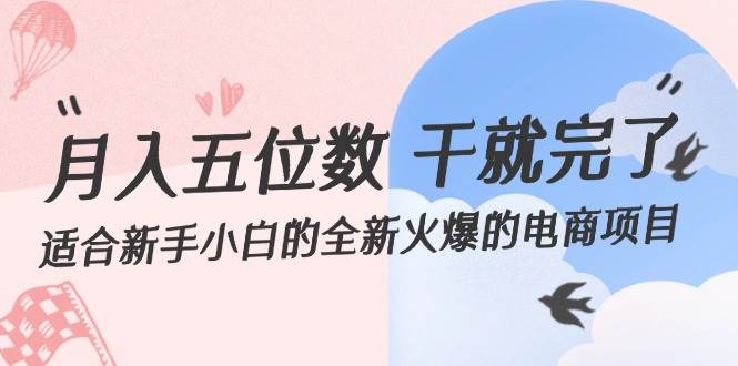 月入五位数 干就完了 适合新手小白的全新火爆的电商项目网创吧-网创项目资源站-副业项目-创业项目-搞钱项目八百网赚