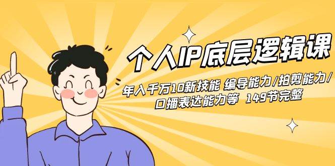 个人IP底层逻辑课：年入千万10新技能 编导能力/拍剪能力/口播表达能力等…网创吧-网创项目资源站-副业项目-创业项目-搞钱项目八百网赚