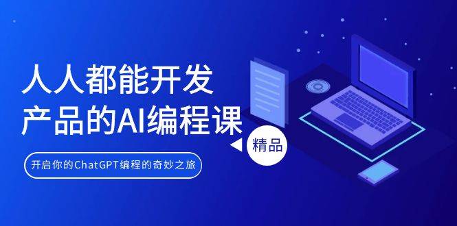 人人都能 开发产品的AI编程课，开启你的ChatGPT编程的奇妙之旅网创吧-网创项目资源站-副业项目-创业项目-搞钱项目八百网赚