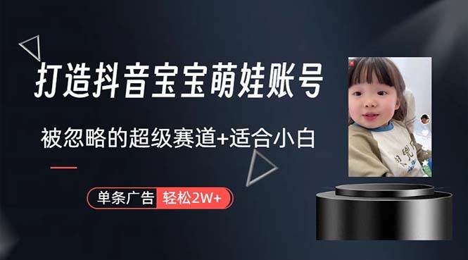 打造抖音宝宝账号，一条广告2W，大部分人忽略的超级赛道，小白简单入手网创吧-网创项目资源站-副业项目-创业项目-搞钱项目八百网赚