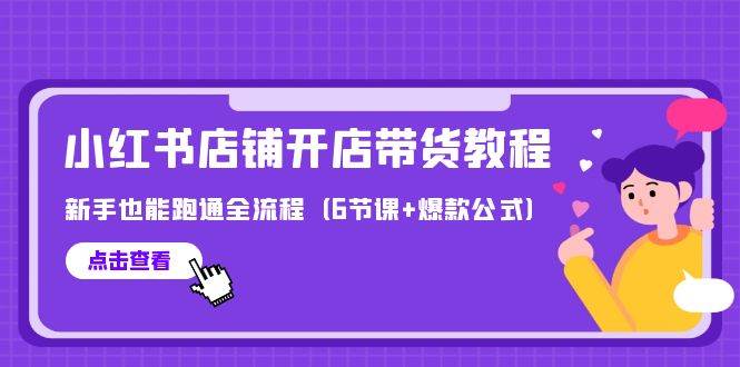 最新小红书店铺开店带货教程，新手也能跑通全流程（6节课+爆款公式）网创吧-网创项目资源站-副业项目-创业项目-搞钱项目八百网赚