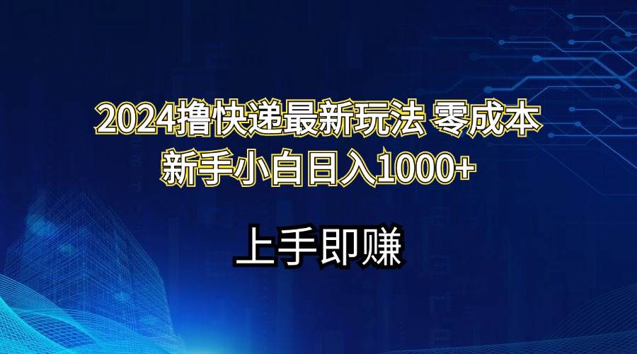 2024撸快递最新玩法零成本新手小白日入1000+网创吧-网创项目资源站-副业项目-创业项目-搞钱项目八百网赚