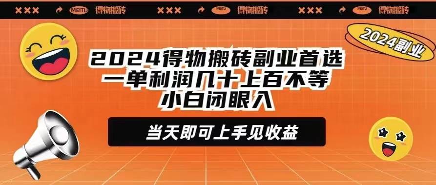 2024得物搬砖副业首选一单利润几十上百不等小白闭眼当天即可上手见收益网创吧-网创项目资源站-副业项目-创业项目-搞钱项目八百网赚