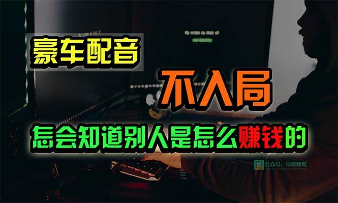 豪车配音，一个惊掉下巴，闷声发财的小生意，日赚15万!!!网创吧-网创项目资源站-副业项目-创业项目-搞钱项目八百网赚