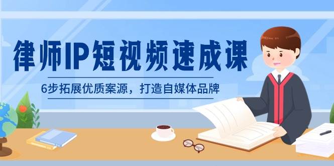 律师-IP短视频速成课，6步拓展优质案源，打造自媒体品牌（无水印）网创吧-网创项目资源站-副业项目-创业项目-搞钱项目八百网赚