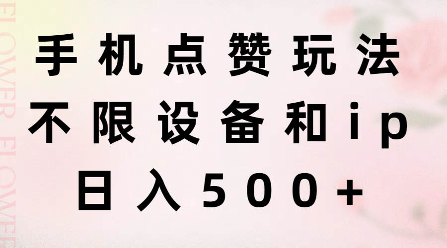 手机点赞玩法，不限设备和ip，日入500+网创吧-网创项目资源站-副业项目-创业项目-搞钱项目八百网赚