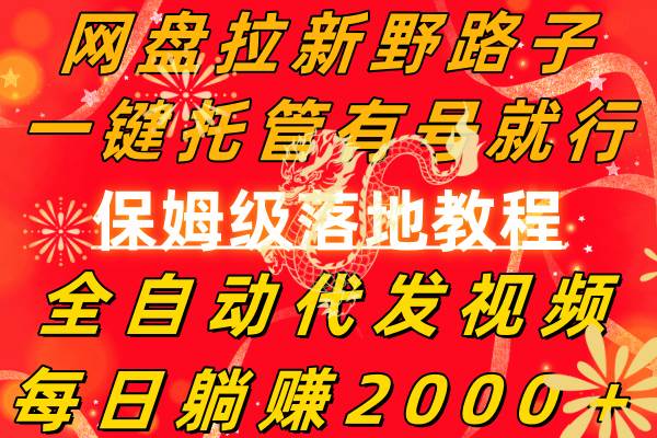 网盘拉新野路子，一键托管有号就行，全自动代发视频，每日躺赚2000＋，保姆级落地教程网创吧-网创项目资源站-副业项目-创业项目-搞钱项目八百网赚