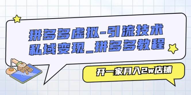 拼多多虚拟-引流技术与私域变现_拼多多教程：开一家月入2w店铺网创吧-网创项目资源站-副业项目-创业项目-搞钱项目八百网赚