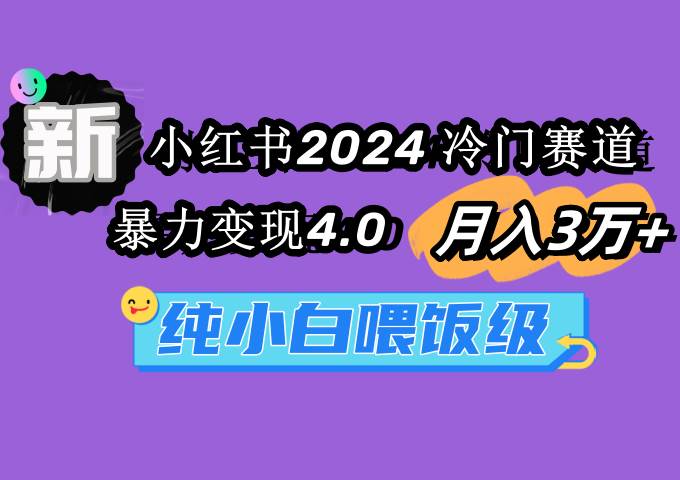 小红书2024冷门赛道 月入3万+ 暴力变现4.0 纯小白喂饭级网创吧-网创项目资源站-副业项目-创业项目-搞钱项目八百网赚