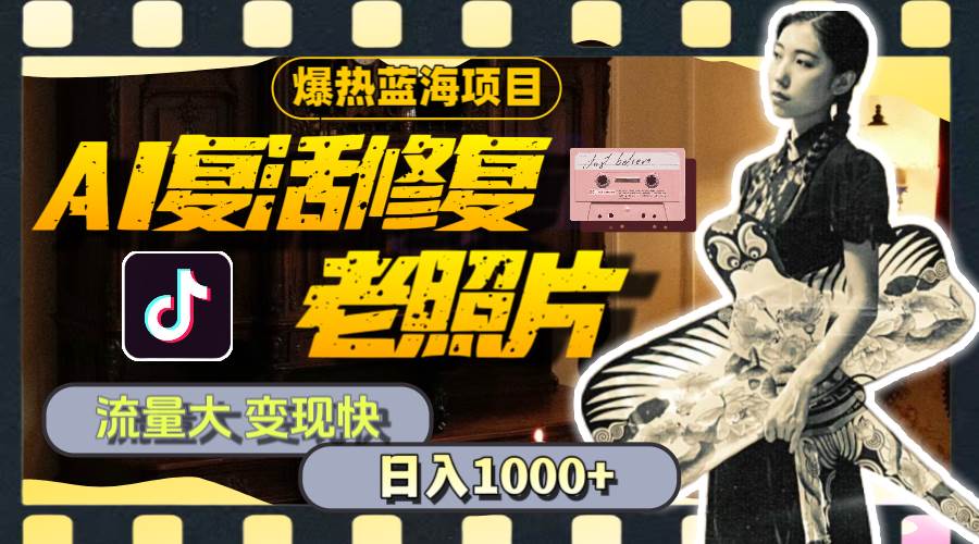 暴热蓝海项目，AI复活修复老照片，流量大 变现快 一天收入1000+教程+素材网创吧-网创项目资源站-副业项目-创业项目-搞钱项目八百网赚