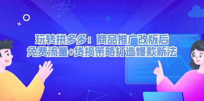 玩转拼多多：商品推广改版后，免费流量+货损策略打造爆款新法（无水印）网创吧-网创项目资源站-副业项目-创业项目-搞钱项目八百网赚
