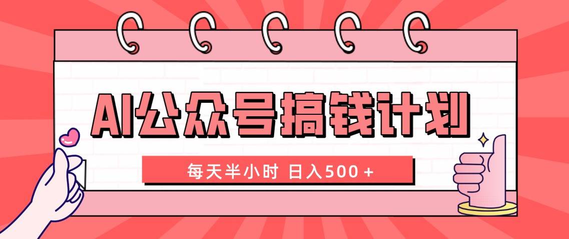 AI公众号搞钱计划  每天半小时 日入500＋ 附详细实操课程网创吧-网创项目资源站-副业项目-创业项目-搞钱项目八百网赚