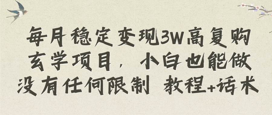 每月稳定变现3W高复购玄学项目，小白也能做没有任何限制 教程+话术网创吧-网创项目资源站-副业项目-创业项目-搞钱项目八百网赚