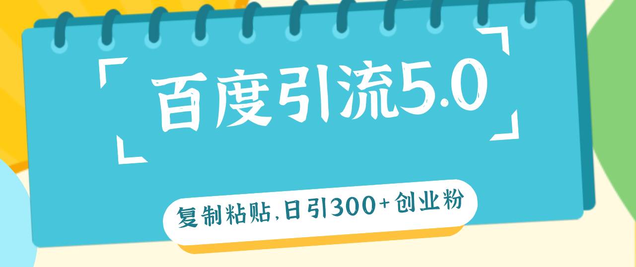 百度引流5.0，复制粘贴，日引300+创业粉，加爆你的微信网创吧-网创项目资源站-副业项目-创业项目-搞钱项目八百网赚