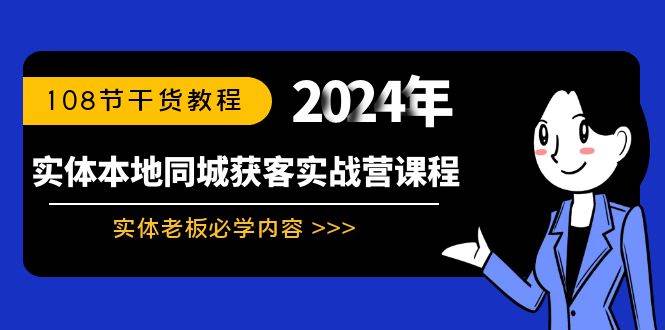 实体本地同城获客实战营课程：实体老板必学内容，108节干货教程网创吧-网创项目资源站-副业项目-创业项目-搞钱项目八百网赚