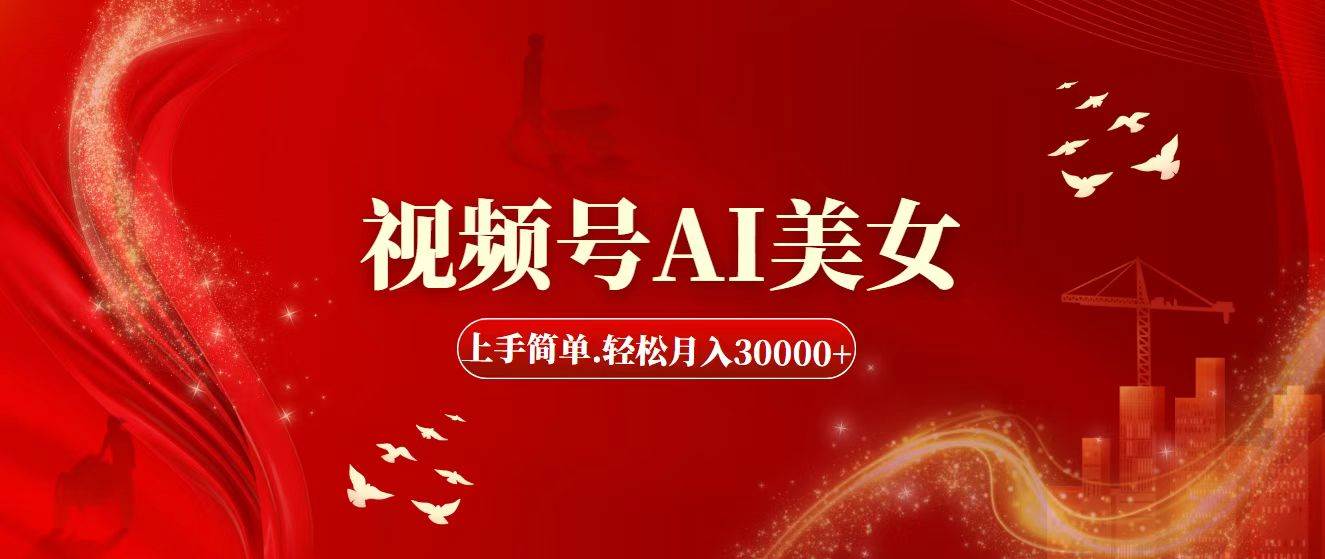 视频号AI美女，上手简单，轻松月入30000+网创吧-网创项目资源站-副业项目-创业项目-搞钱项目八百网赚