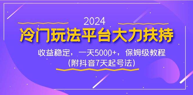 2024冷门玩法平台大力扶持，收益稳定，一天5000+，保姆级教程（附抖音7…网创吧-网创项目资源站-副业项目-创业项目-搞钱项目八百网赚