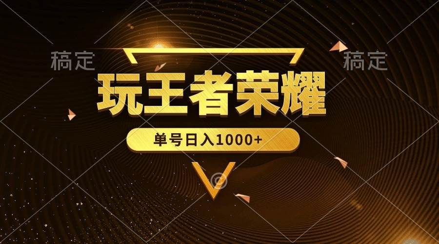 绝对蓝海，玩王者荣耀赚钱，单账号日入1000+，全民项目网创吧-网创项目资源站-副业项目-创业项目-搞钱项目八百网赚