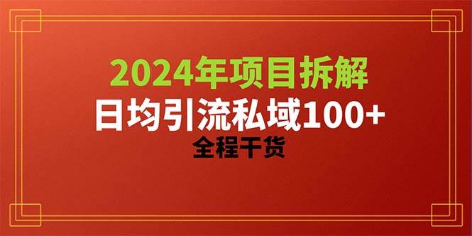 2024项目拆解日均引流100+精准创业粉，全程干货网创吧-网创项目资源站-副业项目-创业项目-搞钱项目八百网赚