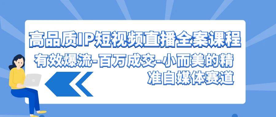 高品质 IP短视频直播-全案课程，有效爆流-百万成交-小而美的精准自媒体赛道网创吧-网创项目资源站-副业项目-创业项目-搞钱项目八百网赚