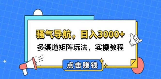 日入3000+ 骚气导航，多渠道矩阵玩法，实操教程网创吧-网创项目资源站-副业项目-创业项目-搞钱项目八百网赚