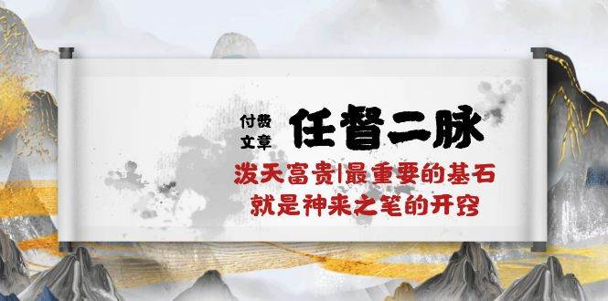 某付费文章《任督 二脉 泼天富贵|最重要的基石 就是神来之笔的开窍|万字》网创吧-网创项目资源站-副业项目-创业项目-搞钱项目八百网赚