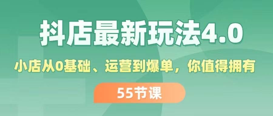 抖店最新玩法4.0，小店从0基础、运营到爆单，你值得拥有（55节）网创吧-网创项目资源站-副业项目-创业项目-搞钱项目八百网赚