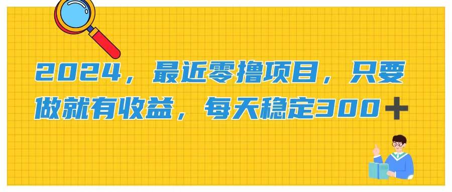 2024，最近零撸项目，只要做就有收益，每天动动手指稳定收益300+网创吧-网创项目资源站-副业项目-创业项目-搞钱项目八百网赚