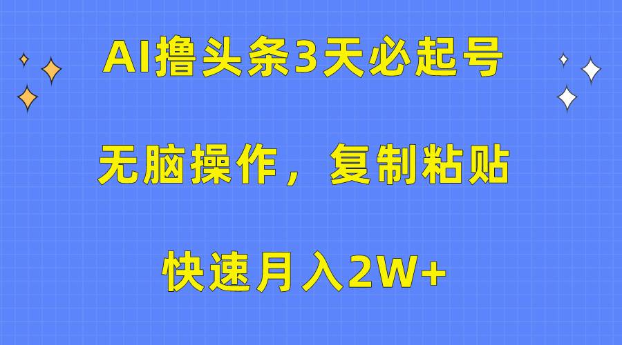 AI撸头条3天必起号，无脑操作3分钟1条，复制粘贴快速月入2W+网创吧-网创项目资源站-副业项目-创业项目-搞钱项目八百网赚