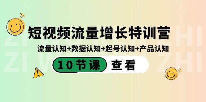 短视频流量增长特训营：流量认知+数据认知+起号认知+产品认知（10节课）网创吧-网创项目资源站-副业项目-创业项目-搞钱项目八百网赚
