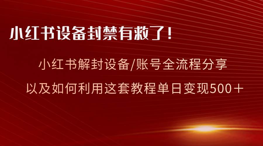 小红书设备及账号解封全流程分享，亲测有效，以及如何利用教程变现网创吧-网创项目资源站-副业项目-创业项目-搞钱项目八百网赚