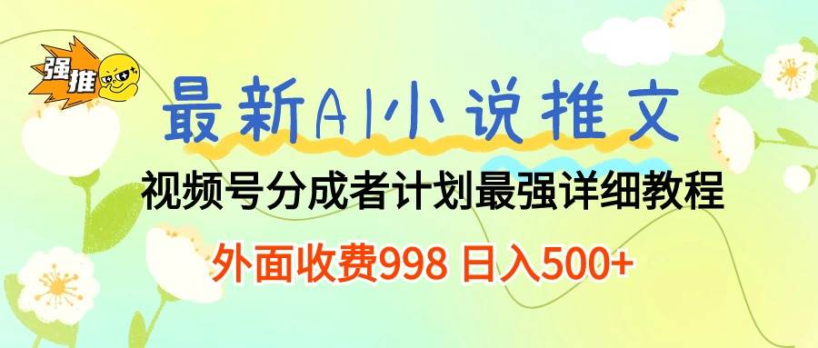 最新AI小说推文视频号分成计划 最强详细教程  日入500+网创吧-网创项目资源站-副业项目-创业项目-搞钱项目八百网赚