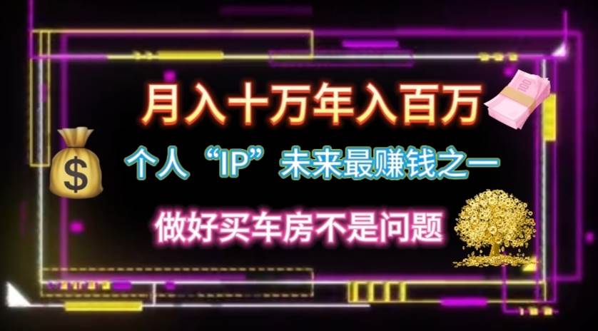 个人“IP”月入十万 年入百万，逆风翻盘秘籍！网创吧-网创项目资源站-副业项目-创业项目-搞钱项目八百网赚