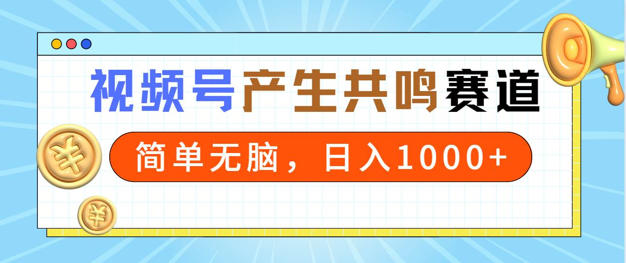 2024年视频号，产生共鸣赛道，简单无脑，一分钟一条视频，日入1000+网创吧-网创项目资源站-副业项目-创业项目-搞钱项目八百网赚