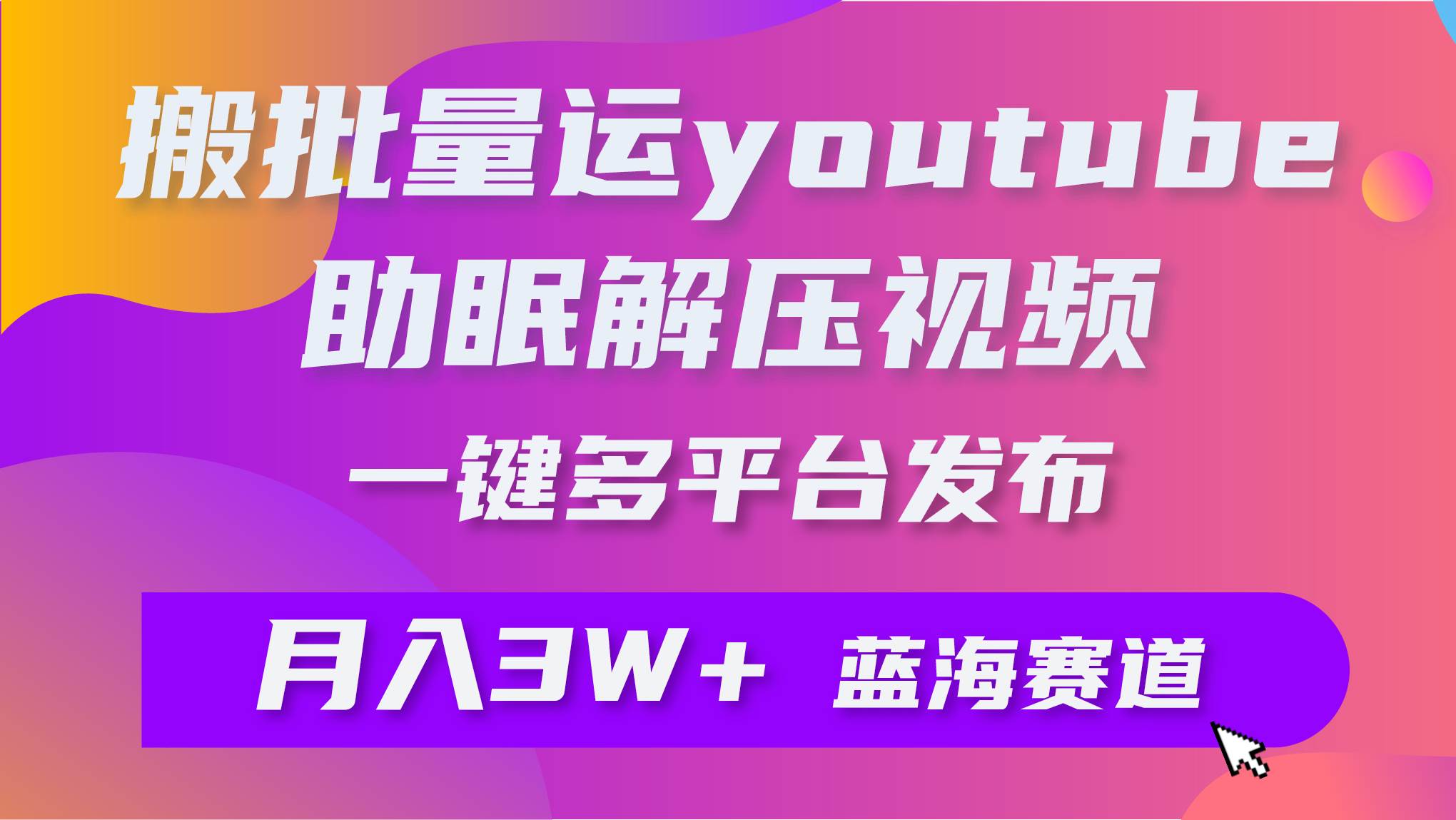 批量搬运YouTube解压助眠视频 一键多平台发布 月入2W+网创吧-网创项目资源站-副业项目-创业项目-搞钱项目八百网赚