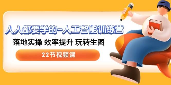 人人都要学的-人工智能训练营，落地实操 效率提升 玩转生图 (22节视频课)网创吧-网创项目资源站-副业项目-创业项目-搞钱项目八百网赚